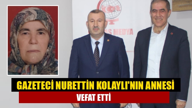 Gazeteci Nurettin Kolaylı'nın annesi Nazmiye Kolaylı, yaşlılığa bağlı sebeplerden dolayı