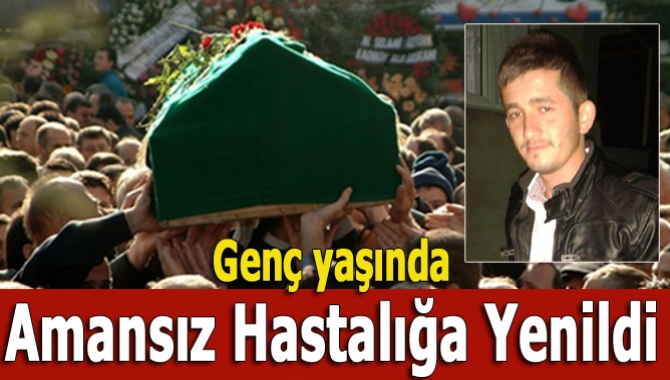 Karaağaç sakinlerinden Erdem Bozkır (30), amansız hastalığa yenik düştü.