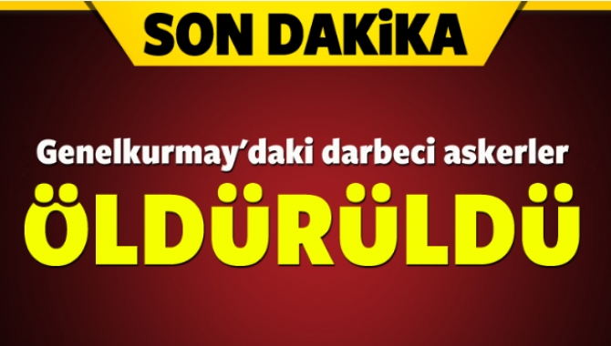 Genelkurmay Başkanlığı'nda yaşanan çatışmalarda darbeci askerler öldürüldü.