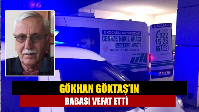 Kandıra'da geniş bir kesim tarafından tanınan ve sevilen Gökhan Göktaş’ın
babası