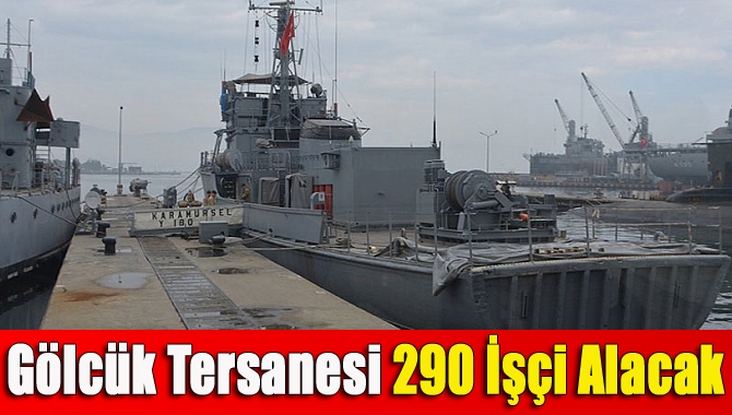 Gölcük Tersane Komutanlığı, farklı alanlarda çalışmak üzere 290 işçi alımı