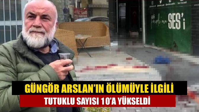 Kocaeli'de gazeteci Güngör Arslan'ın öldürülmesine ilişkin tutuklanan şüpheli sayısı 10’a