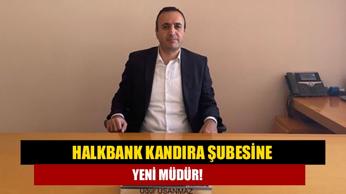 Halk Bankası Kandıra Şube Müdürlüğü’ne Uğur Usanmaz atandı.