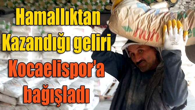 Kandıra sakinlerinden Mehmet Ateş isimli vatandaş, hamallık yaparak kazandığı 2