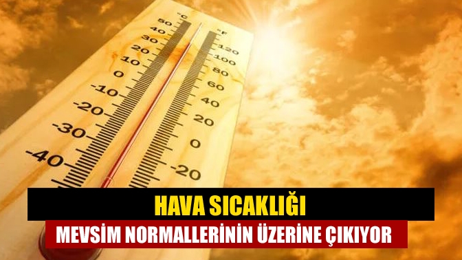 Meteoroloji, hava sıcaklıklarının cuma gününden itibaren artarak ülke genelinde mevsim