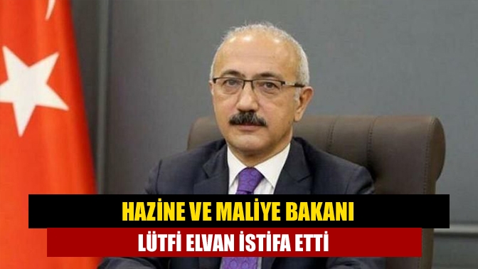 Hazine ve Maliye Bakanı Lütfi Elvan istifa etti. Yerine yardımcısı