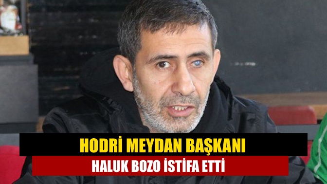 Hodri Meydan Taraftar Derneği Başkanı Haluk Bozo sürpriz bir kararla