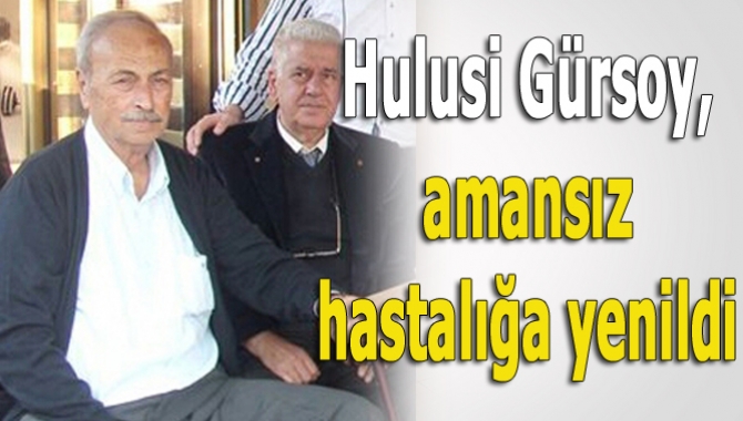 Zonguldak Ereğli’de yaşamını sürdüren Kandıralı Hulusi Gürsoy (74), amansız hastalığa