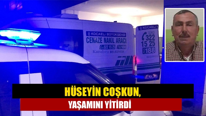 Kandıra Hacışeyh Mahalle sakinlerinden Hüseyin Coşkun (59), kalp krizi sonucu