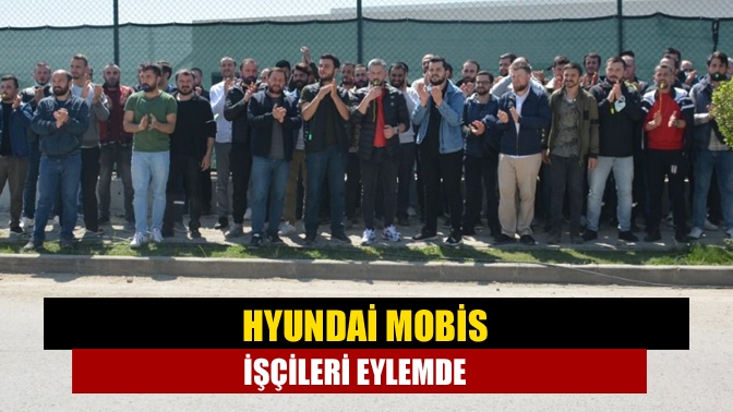 Hyundai Mobis işçileri işverenin yüzde 45 zam teklifine karşı eylem