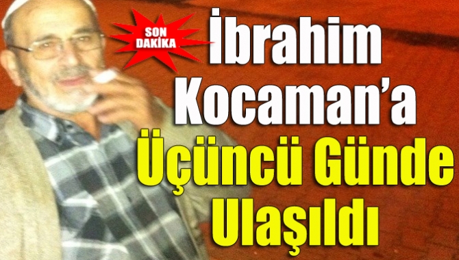 Üç gündür aranan İbrahim Kocaman’dan müjdeli haber geldi.  Kocaman’ın