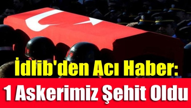 Milli Savunma Bakanlığı rejimin topçu saldırısı sonucu İdlib'de 1 askerin