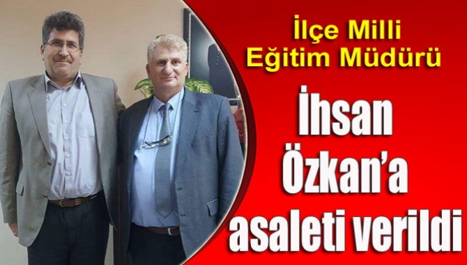 Kandıra İlçe Milli Eğitim Müdürlüğü görevini vekâleten yürüten İhsan Özkan’ın