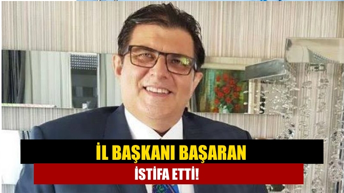 Gelecek Partisi İl Başkanı Ömer Faruk Başaran görevinden istifa ettiğini
