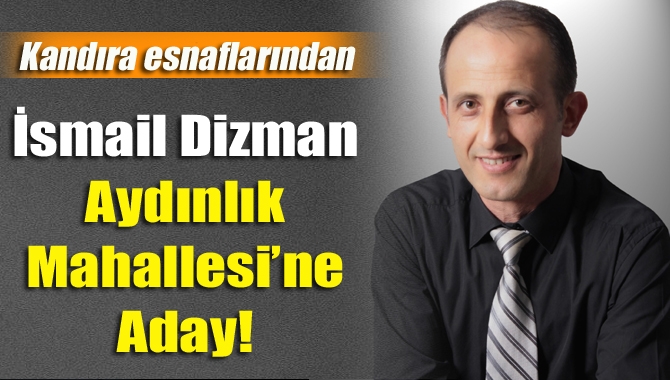 Kandıra esnaflarından İsmail Dizman, Aydınlık Mahallesi’ne muhtar adayı olduğunu duyurdu.