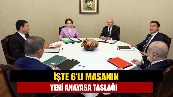 Altılı masanın hazırladığı Güçlendirilmiş Parlamenter Sistem Anayasa Değişikliği öneri tamamlandı.
