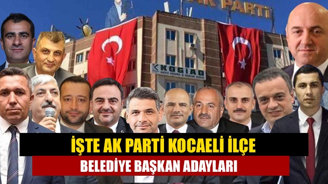 AK Parti Kocaeli’de merakla beklenen ilçe belediye başkanları sonunda belli