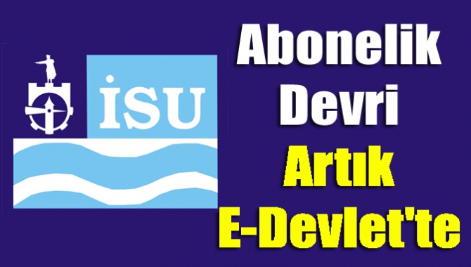 İSU Genel Müdürlüğü (İSU) abonelik devri, fatura bilgileri sorgulama ve