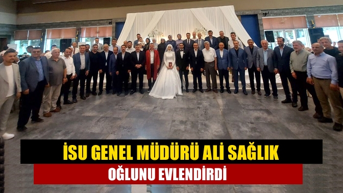 İSU Genel Müdürü Ali Sağlık’ın oğlu Serhat ile Senanur evlendi.