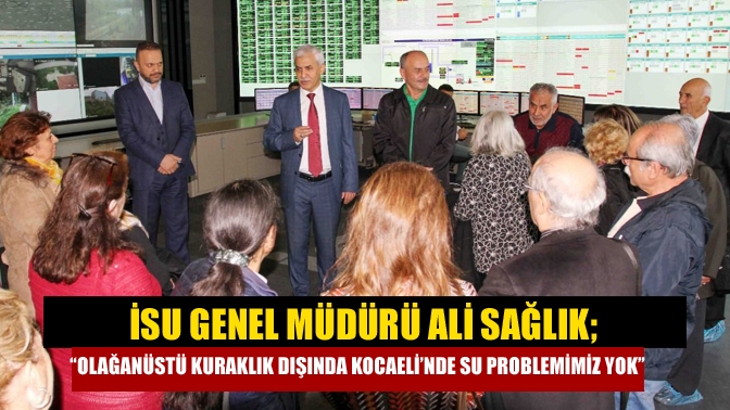 Genel Müdürü Ali Sağlık, “Olağanüstü kuraklık dışında Kocaeli’nde su problemimiz