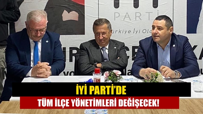 İYİ Parti’de kongreninim ardından şimdi de ilçe yönetimleri değişecek. İYİ