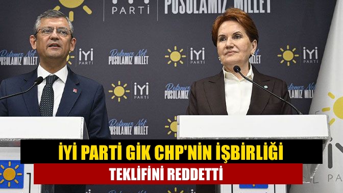 İYİ Parti Genel İdare Kurulu, CHP’nin yerel seçimde işbirliği teklifini