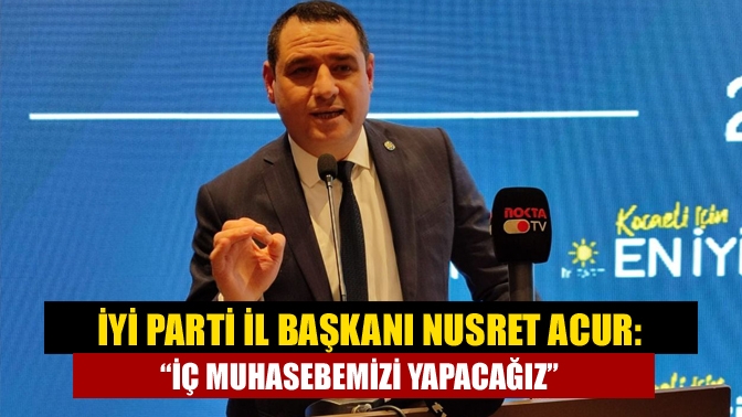 İYİ Parti Kocaeli İl Başkanı Nusret Acur, 31 Mart yerel