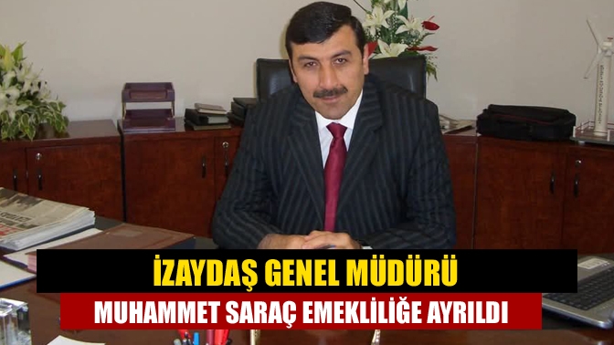 İZAYDAŞ Genel Müdürü Muhammet Saraç 37 yıllık çalışma hayatını emekliye