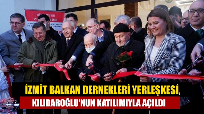 İzmit Balkan Kültür Evi’nin açılışı CHP Genel Başkanı Kemal Kılıçdaroğlu'nun
