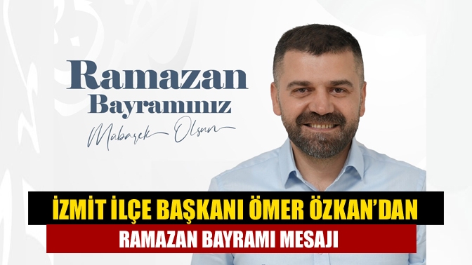 Anahtar Partisi İzmit İlçe Başkanı Ömer Özkan, Ramazan Bayramı vesilesiyle