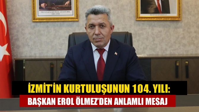 Başkan Erol Ölmez, İzmit’in düşman işgalinden kurtuluşunun 104. yılı dolayısıyla