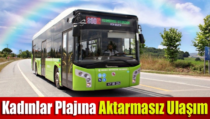 UlaşımPark, otobüsleriyle Mavi Bayraklı Miço Kadınlar Plajı’na aktarmasız ulaşım imkânı