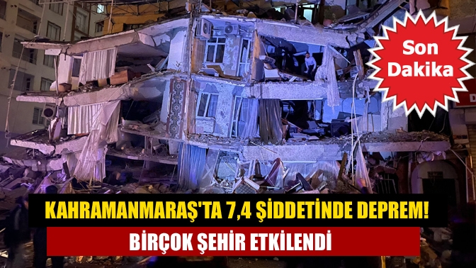 Kahramanmaraş'ın Pazarcık ilçesinde 7,4 büyüklüğünde deprem meydana geldi. Deprem çok