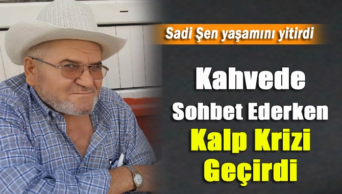 Kandıra’nın tanınmış simalarından Sadi Şen (69), kahvehanede arkadaşlarıyla sohbet ederken