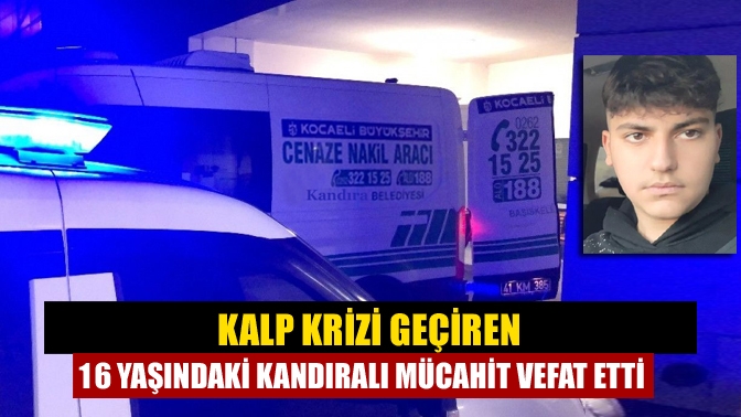 Kandıralı 16 yaşındaki Mücahit Enes Ağırlar geçirdiği kalp krizi sonucu