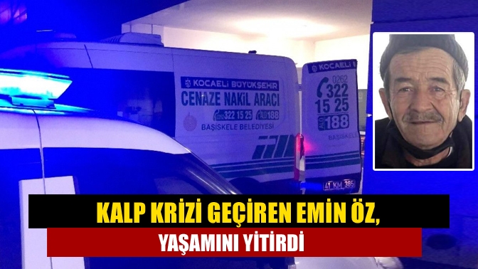 Kandıra Cebeci Mahalle sakinlerinden Emin Öz (73), yapılan otopsisinde kalp