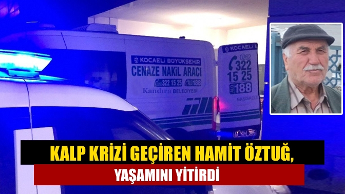 Kandıra Akıncı Mahallesi sakinlerinden Hamit Öztuğ (77), kalp krizi sonucu