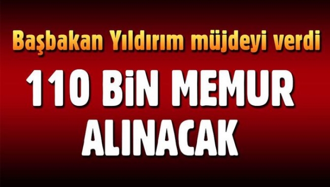 Başbakan Yıldırım, 2018'de 110 bin yeni memur alımı gerçekleştirileceğini açıkladı.