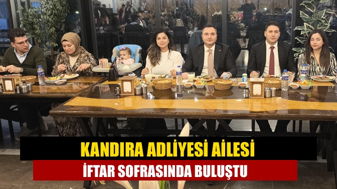 Cumhuriyet Başsavcısı Çetin öncülüğünde düzenlenen iftar programında, Kandıra Adliyesi ailesi
