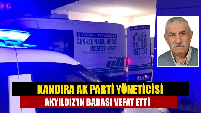 AK Parti Kandıra ilçe yönetim kurulu üyesi Yakup Akyıldız'ın babası
