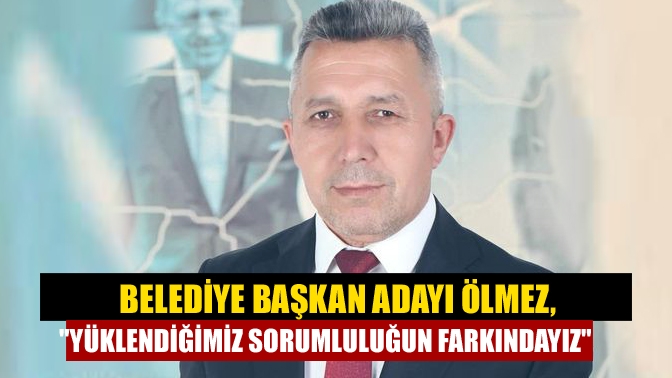 Başkan adayı Ölmez, Cumhur İttifakı olarak iyi bir takım olduklarını