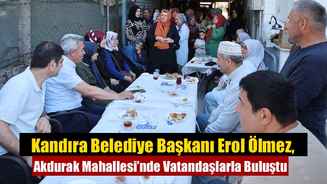 Kandıra Belediye Başkanı Erol Ölmez, mahalle buluşmaları kapsamında Akdurak Mahallesi’ni