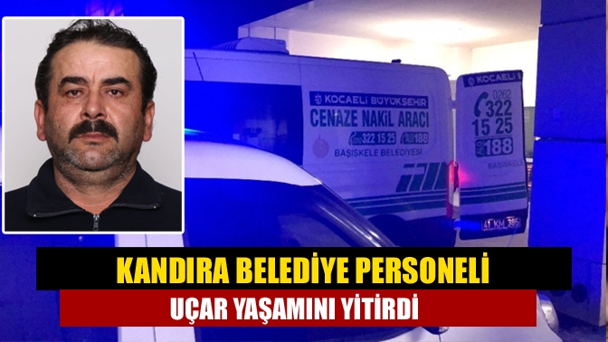 Kandıra belediye personellerinden Necip Uçar (47 )kalp krizi sonrası yaşamını