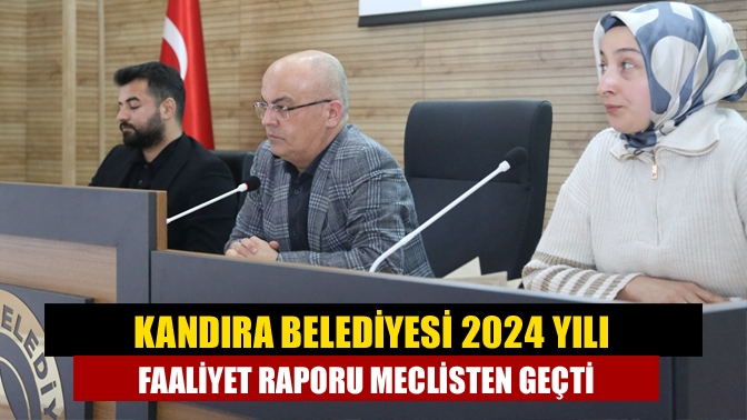 Kandıra Belediyesi'nin Nisan Ayı Olağan Meclis Toplantısı'nda, 2024 yılı Faaliyet