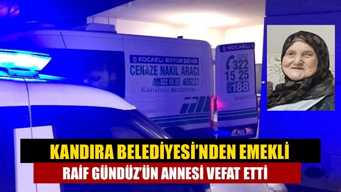 Kandıra Belediyesi’nden emekli Raif Gündüz’ün annesi Nihat Gündüz’ün eşi Namigar