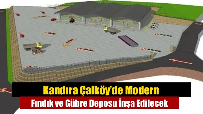Kandıra Çalköy’de modern fındık ve gübre depoları inşa edilecek. MHD