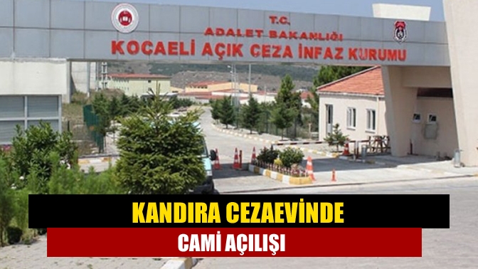 Kocaeli Kandıra  Ceza İnfaz Kurumları Yerleşkesi’nde yapımı tamamlanan Adalet