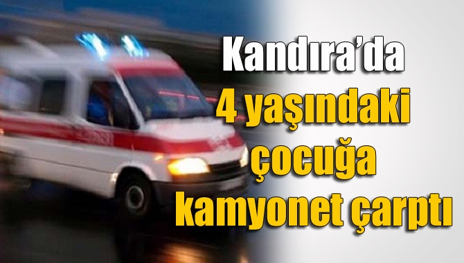 Kandıra’da sokakta oynayan 4 yaşındaki Minik Mehmet’e kamyonet çarptı.