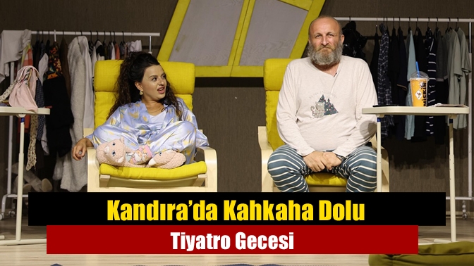 Kandıra’da Kahkaha Dolu Tiyatro Gecesi Kandıra Turan Güneş Kültür Merkezi’nde sahnelenen tek perdelik komedi oyunu