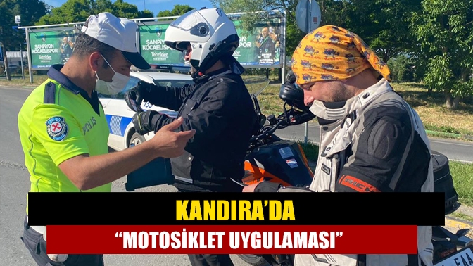 Kandıra İlçe Emniyet Müdürlüğü ekipleri ilçe merkezinin girişinde motosiklet uygulaması